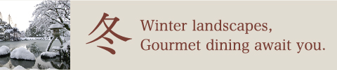 Winter landscapes, Gourmet dining await you.